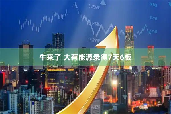 牛来了 大有能源录得7天6板