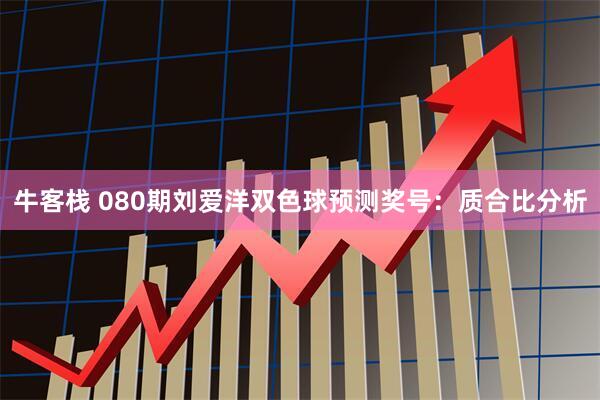 牛客栈 080期刘爱洋双色球预测奖号：质合比分析
